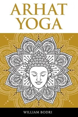 Arhat Yoga: Descrizione completa del percorso spirituale per il raggiungimento del Sambhogakaya Yoga - Arhat Yoga: A Complete Description of the Spiritual Pathway to the Sambhogakaya Yoga Attainment