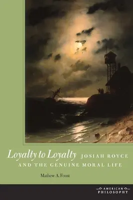 Fedeltà alla fedeltà: Josiah Royce e la vita morale autentica - Loyalty to Loyalty: Josiah Royce and the Genuine Moral Life