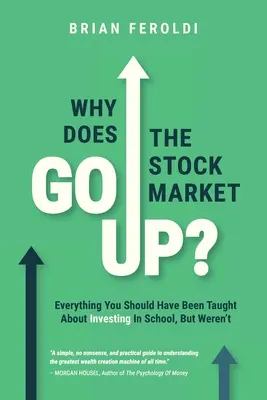 Perché il mercato azionario sale? Tutto ciò che avreste dovuto imparare a scuola sull'investimento, ma non vi è stato insegnato - Why Does The Stock Market Go Up?: Everything You Should Have Been Taught About Investing In School, But Weren't