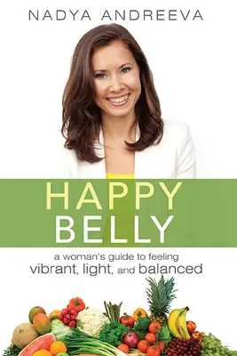 Pancia felice: La guida di una donna per sentirsi vibrante, leggera ed equilibrata - Happy Belly: A Woman's Guide to Feeling Vibrant, Light, and Balanced