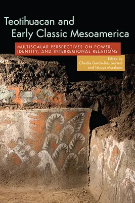 Teotihuacan e la Mesoamerica classica: Prospettive multiscalari su potere, identità e relazioni interregionali - Teotihuacan and Early Classic Mesoamerica: Multiscalar Perspectives on Power, Identity, and Interregional Relations