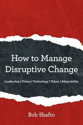 Come gestire il cambiamento dirompente: Adattabilità Leadership Visione Tecnologia Talento - How to Manage Disruptive Change: Adaptability Leadership Vision Technology Talent