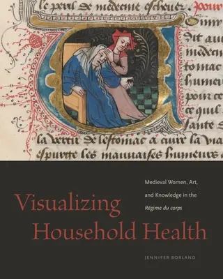 Visualizzare la salute in casa: Donne medievali, arte e conoscenza nel Rgime Du Corps - Visualizing Household Health: Medieval Women, Art, and Knowledge in the Rgime Du Corps
