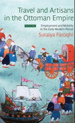 Viaggi e artigiani nell'Impero ottomano: Occupazione e mobilità nella prima età moderna - Travel and Artisans in the Ottoman Empire: Employment and Mobility in the Early Modern Era