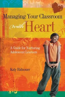 Gestire la classe con il cuore: Una guida per aiutare gli allievi adolescenti - Managing Your Classroom with Heart: A Guide for Nurturing Adolescent Learners