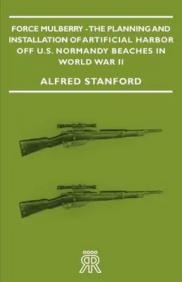 Force Mulberry - La pianificazione e l'installazione di un porto artificiale al largo delle spiagge americane della Normandia nella Seconda Guerra Mondiale - Force Mulberry - The Planning and Installation of Artificial Harbor Off U.S. Normandy Beaches in World War II