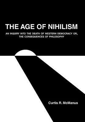 L'età del nichilismo: Un'inchiesta sulla morte della democrazia occidentale o le conseguenze della filosofia - The Age of Nihilism: An Inquiry into the Death of Western Democracy or, The Consequences of Philosophy