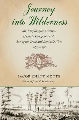 Journey into Wilderness: Il resoconto di un chirurgo dell'esercito sulla vita di campo e di accampamento durante le guerre Creek e Seminole, 1836-1838 - Journey into Wilderness: An Army Surgeon's Account of Life in Camp and Field during the Creek and Seminole Wars, 1836-1838