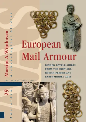 Armature di posta europee: Camicie da battaglia ad anelli dell'età del ferro, del periodo romano e dell'alto medioevo - European Mail Armour: Ringed Battle Shirts from the Iron Age, Roman Period and Early Middle Ages