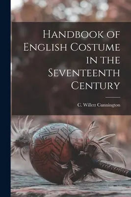 Manuale del costume inglese nel XVII secolo (Cunnington C. Willett (Cecil Willett)) - Handbook of English Costume in the Seventeenth Century (Cunnington C. Willett (Cecil Willett))