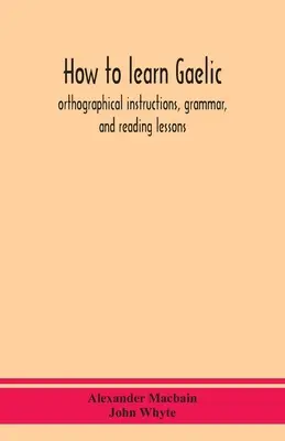 Come imparare il gaelico: istruzioni ortografiche, grammatica e lezioni di lettura - How to learn Gaelic: orthographical instructions, grammar, and reading lessons