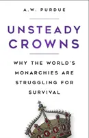 Corone instabili - Perché le monarchie del mondo lottano per la sopravvivenza - Unsteady Crowns - Why the World's Monarchies are Struggling for Survival