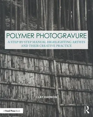Fotoincisione polimerica: A Step-By-Step Manual, Highlighting Artists and Their Creative Practice (Un manuale passo-passo che evidenzia gli artisti e la loro pratica creativa) - Polymer Photogravure: A Step-By-Step Manual, Highlighting Artists and Their Creative Practice
