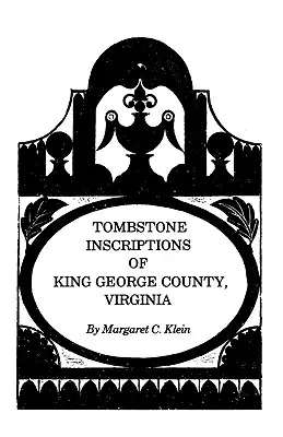 Iscrizioni tombali della contea di King George, Virginia - Tombstone Inscriptions of King George County, Virginia