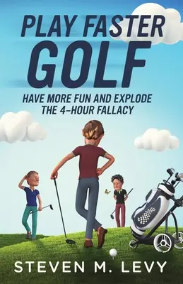 Giocare a golf più velocemente, divertirsi di più e distruggere la fallacia delle 4 ore - Play Faster Golf, Have More Fun And Explode The 4-Hour Fallacy