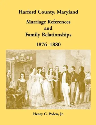Contea di Harford, Maryland Riferimenti matrimoniali e relazioni familiari, 1876-1880 - Harford County, Maryland Marriage References and Family Relationships, 1876-1880