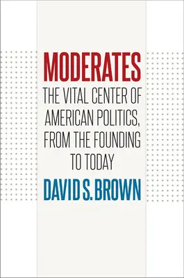 Moderati: Il centro vitale della politica americana, dalla fondazione a oggi - Moderates: The Vital Center of American Politics, from the Founding to Today