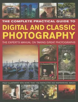 Guida pratica completa alla fotografia digitale e classica: Il manuale dell'esperto per scattare grandi fotografie - The Complete Practical Guide to Digital and Classic Photography: The Expert's Manual to Taking Great Photographs