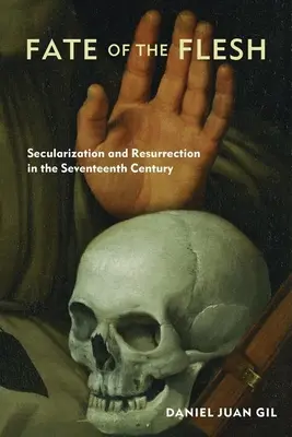 Il destino della carne: secolarizzazione e resurrezione nel XVII secolo - Fate of the Flesh: Secularization and Resurrection in the Seventeenth Century