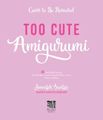 Amigurumi troppo carini: 30 schemi all'uncinetto per animali adorabili, piante giocose, dolcetti e altro ancora - Too Cute Amigurumi: 30 Crochet Patterns for Adorable Animals, Playful Plants, Sweet Treats and More
