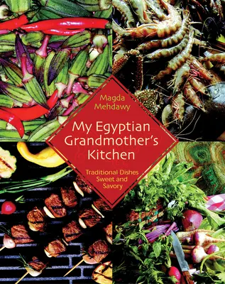 La cucina della mia nonna egiziana: Piatti tradizionali dolci e salati - My Egyptian Grandmother's Kitchen: Traditional Dishes Sweet and Savory