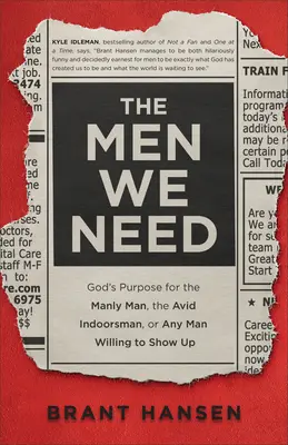Gli uomini di cui abbiamo bisogno: Lo scopo di Dio per l'uomo virile, per l'appassionato di sport indoor o per qualsiasi uomo disposto a farsi vivo - The Men We Need: God's Purpose for the Manly Man, the Avid Indoorsman, or Any Man Willing to Show Up