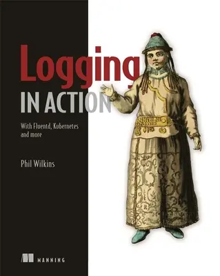 Logging in azione: Con Fluentd, Kubernetes e altro ancora - Logging in Action: With Fluentd, Kubernetes and More