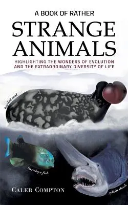 Libro degli animali più strani: le meraviglie dell'evoluzione e la straordinaria diversità della vita - Book of Rather Strange Animals - Highlighting the Wonders of Evolution and the Extraordinary Diversity of Life