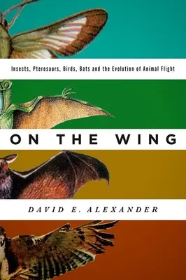In volo: Insetti, pterosauri, uccelli, pipistrelli e l'evoluzione del volo animale - On the Wing: Insects, Pterosaurs, Birds, Bats and the Evolution of Animal Flight
