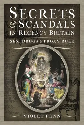 Segreti e scandali nella Gran Bretagna della Reggenza: Sesso, droga e governo per procura - Secrets and Scandals in Regency Britain: Sex, Drugs and Proxy Rule
