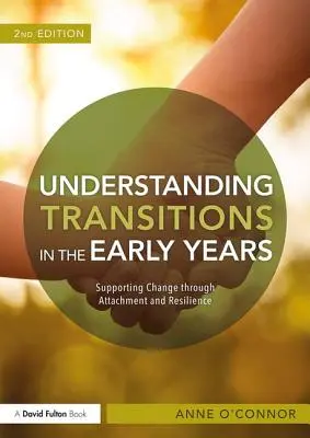 Comprendere le transizioni nei primi anni di vita: Sostenere il cambiamento attraverso l'attaccamento e la resilienza - Understanding Transitions in the Early Years: Supporting Change Through Attachment and Resilience