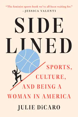 In disparte: Sport, cultura ed essere donna in America - Sidelined: Sports, Culture, and Being a Woman in America
