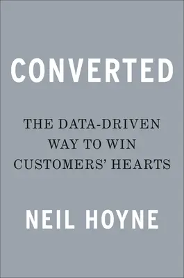 Convertito: Il modo guidato dai dati per conquistare il cuore dei clienti - Converted: The Data-Driven Way to Win Customers' Hearts