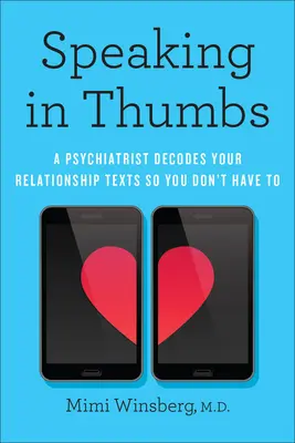 Parlare in pollici: Uno psichiatra decodifica i testi delle vostre relazioni per evitare che dobbiate farlo voi - Speaking in Thumbs: A Psychiatrist Decodes Your Relationship Texts So You Don't Have to