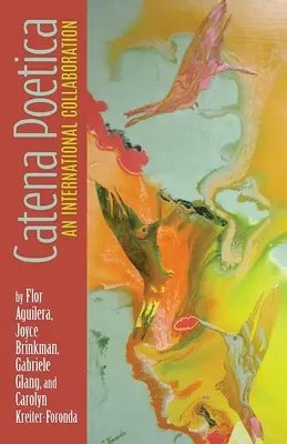 Catena Poetica: Una collaborazione internazionale di Flor Aguilera, Joyce Brinkman, Gabriele Glang e Carolyn Kreiter-Foronda - Catena Poetica: An International Collaboration by Flor Aguilera, Joyce Brinkman, Gabriele Glang, and Carolyn Kreiter-Foronda