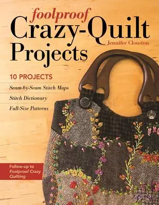 Progetti di Crazy-Quilt a prova di bomba: 10 progetti, mappe dei punti cucito per cucito, dizionario dei punti, schemi a grandezza naturale - Foolproof Crazy-Quilt Projects: 10 Projects, Seam-By-Seam Stitch Maps, Stitch Dictionary, Full-Size Patterns
