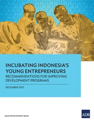 Incubare i giovani imprenditori indonesiani: Raccomandazioni per migliorare i programmi di sviluppo - Incubating Indonesia's Young Entrepreneurs: Recommendations for Improving Development Programs
