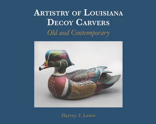 L'arte delle esche della Louisiana: Vecchie e contemporanee - Artistry of Louisiana Decoys: Old and Contemporary