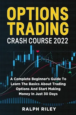 Corso accelerato di trading sulle opzioni 2022: una guida completa per i principianti per imparare le basi del trading sulle opzioni e iniziare a guadagnare in soli 30 giorni - Options Trading Crash Course 2022: A Complete Beginner's Guide To Learn The Basics About Trading Options And Start Making Money In Just 30 Days