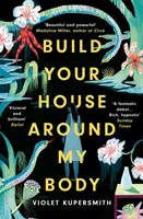 Costruisci la tua casa intorno al mio corpo - in lista per il Premio Donna per la narrativa 2022 - Build Your House Around My Body - LONGLISTED FOR THE WOMEN'S PRIZE FOR FICTION 2022