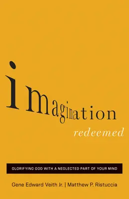 L'immaginazione riscattata: Glorificare Dio con una parte trascurata della vostra mente - Imagination Redeemed: Glorifying God with a Neglected Part of Your Mind