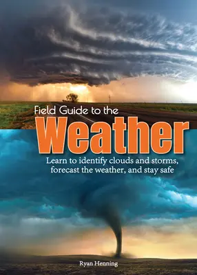 Guida alle previsioni del tempo: Imparare a identificare le nuvole e le tempeste, a prevedere il tempo e a stare al sicuro - Field Guide to the Weather: Learn to Identify Clouds and Storms, Forecast the Weather, and Stay Safe