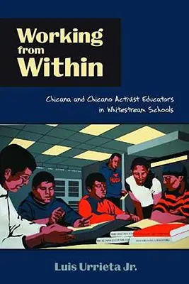 Lavorare dall'interno: Educatori attivisti chicana e chicano nelle scuole bianche - Working from Within: Chicana and Chicano Activist Educators in Whitestream Schools