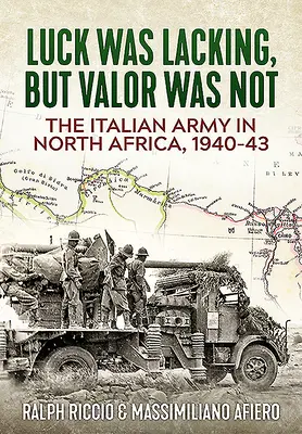 L'esercito italiano in Nord Africa, 1940-43: Mancò la fortuna, ma non il valore - The Italian Army in North Africa, 1940-43: Luck Was Lacking, But Valor Was Not