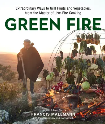 Fuoco Verde: Modi straordinari di grigliare frutta e verdura, dal maestro della cucina al fuoco vivo - Green Fire: Extraordinary Ways to Grill Fruits and Vegetables, from the Master of Live-Fire Cooking