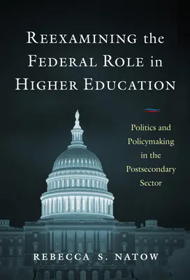 Riesaminare il ruolo federale nell'istruzione superiore: Politica e politiche nel settore post-secondario - Reexamining the Federal Role in Higher Education: Politics and Policymaking in the Postsecondary Sector