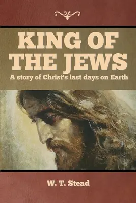Il re dei Giudei: Una storia degli ultimi giorni di Cristo sulla Terra - King of the Jews: A story of Christ's last days on Earth