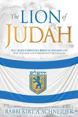 Il Leone di Giuda: Come Gesù completa il giudaismo biblico e perché giudaismo e cristianesimo si sono separati - The Lion of Judah: How Jesus Completes Biblical Judaism and Why Judaism and Christianity Separated
