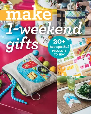 Fare regali per un fine settimana: oltre 20 progetti pensati da cucire - Make 1-Weekend Gifts: 20+ Thoughtful Projects to Sew