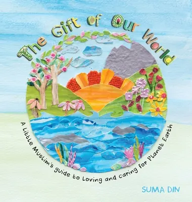 Il dono del nostro mondo: La guida di un piccolo musulmano per amare e prendersi cura del pianeta Terra - The Gift of Our World: A little Muslim's guide to loving and caring for Planet Earth